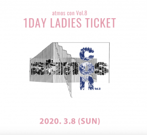 アトモスコン vol. 8 女性専用１DAY チケット 3月8日分 (atmos con vol.8 1day ticket_womens_2020.3.8)