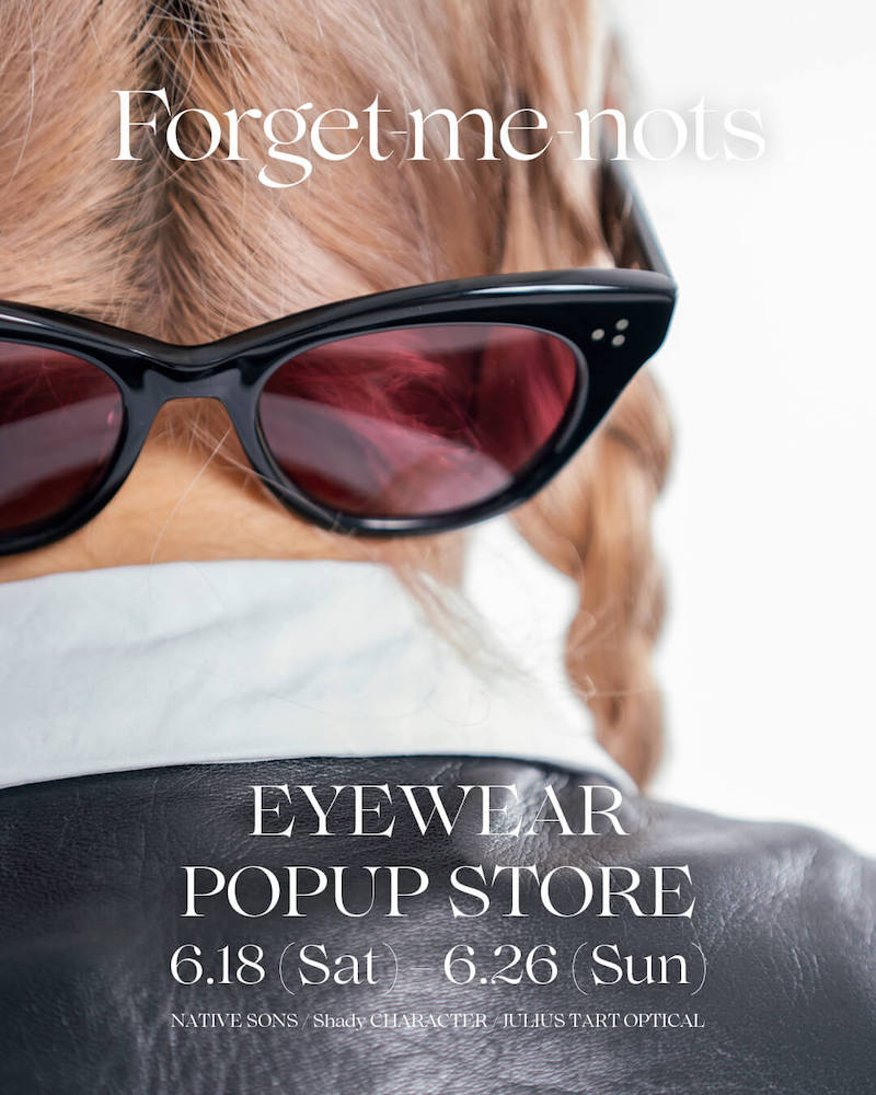 6月18日〜6月26日開催【Forget-me-nots Eyewear Pop-Up Store】総数100本以上のアイウェアが揃うポップアップを期間限定開催