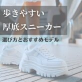 歩きやすい厚底スニーカーの選び方とおすすめモデル！快適さとおしゃれを両立するポイント