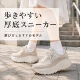 歩きやすい厚底スニーカーの選び方とおすすめモデル！快適さとおしゃれを両立するポイント